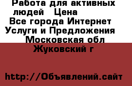 Работа для активных людей › Цена ­ 40 000 - Все города Интернет » Услуги и Предложения   . Московская обл.,Жуковский г.